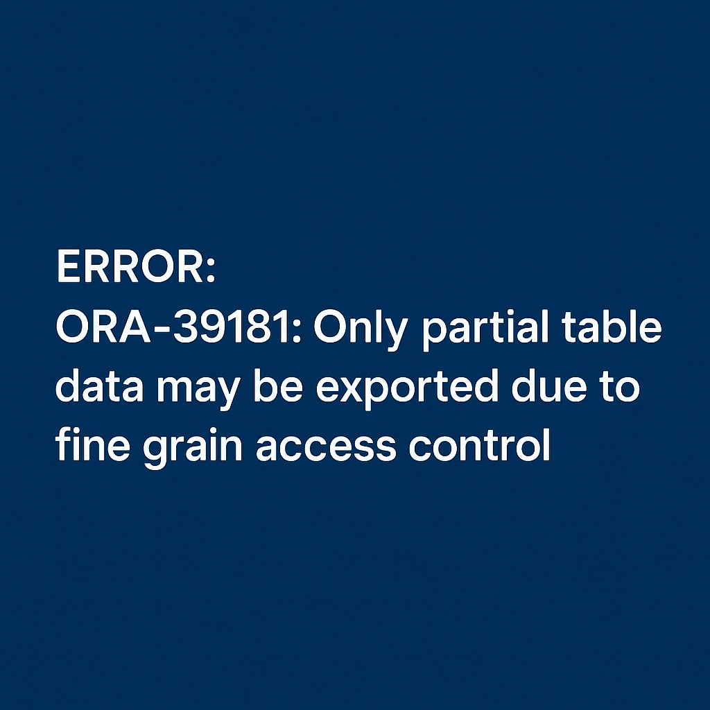 Oracle Database error message displaying ‘ORA-39181: Only partial table data may be exported due to fine grain access control’ in white text on a blue background, representing a Data Pump export issue caused by fine-grained access control policies