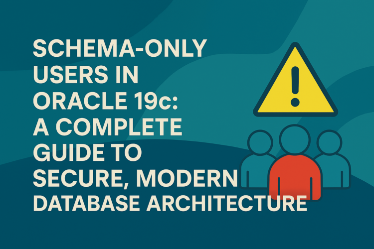 Schema-Only Users in Oracle 19c: A Complete Guide to Secure, Modern Database Architecture