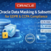 Oracle Data Masking and Subsetting for Data Privacy (GDPR/CCPA Compliance)