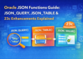 Oracle JSON Functions Explained: JSON_QUERY, JSON_TABLE & 23c Enhancements