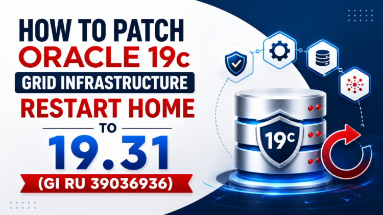 How to Patch Oracle 19c Grid Infrastructure Restart Home to 19.31 (GI RU 39036936): Complete Step-by-Step Upgrade Guide