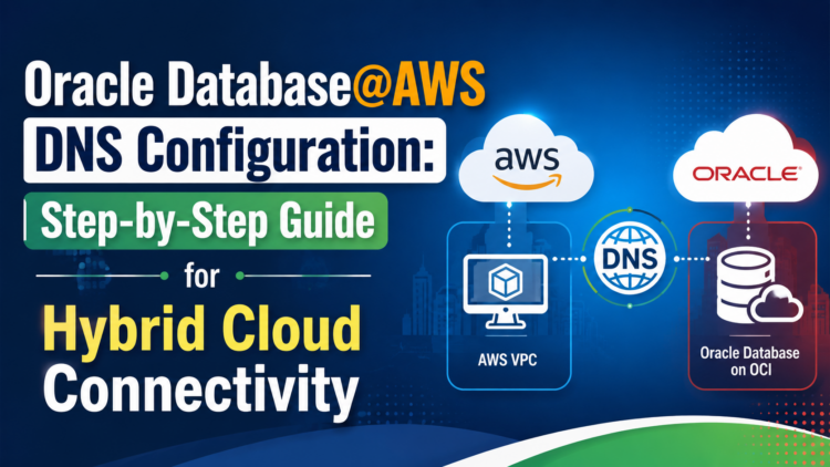 Oracle Database@AWS DNS Configuration: Step-by-Step Guide for Hybrid Cloud Connectivity