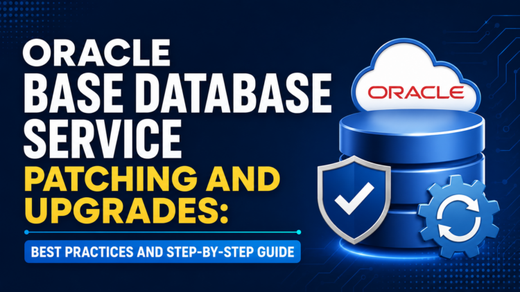 Oracle Base Database Service Patching and Upgrades: Best Practices and Step-by-Step Guide
