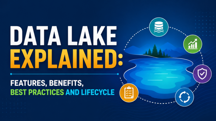 Data Lake Overview: Features, Benefits, Best Practices, and Lifecycle Management