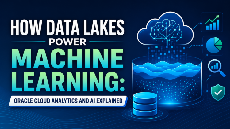 How Data Lakes Power Machine Learning: Unlocking Advanced Analytics with Oracle Cloud