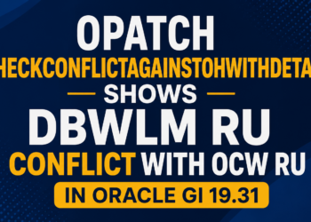 OPatch CheckConflictAgainstOHWithDetail Shows DBWLM RU Conflict with OCW RU in Oracle GI 19.31 – Why You Can Safely Ignore It