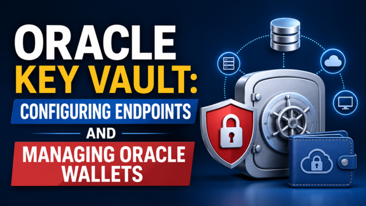 Oracle Key Vault: Configuring Endpoints and Managing Oracle Wallets