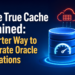 Oracle True Cache architecture showing automatic SQL caching, database synchronization, and high-performance read acceleration.