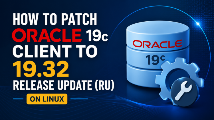 Oracle 19.32 Client Patching Step-by-Step (Linux)