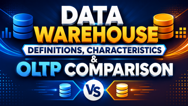 Data Warehouse Definitions, Characteristics & OLTP Comparison