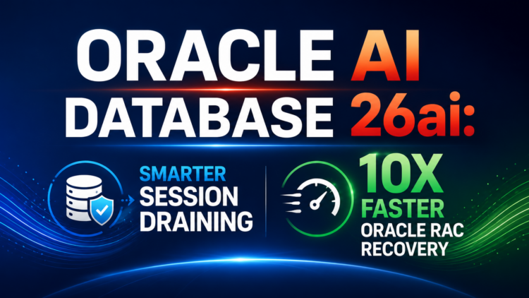 Oracle AI Database 26ai: Smarter Draining and 10x Faster RAC Recovery — What This Actually Means for Your Maintenance Windows