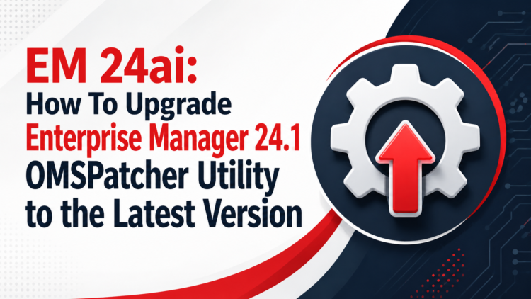EM 24ai: How To Upgrade Enterprise Manager 24.1 OMSPatcher Utility to the Latest Version
