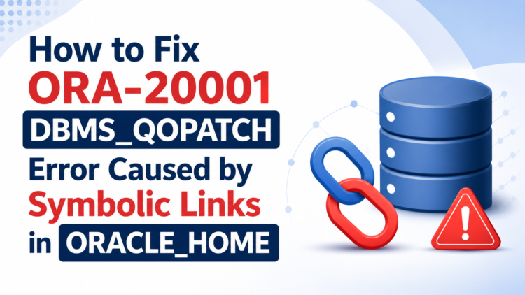 How to Fix ORA-20001 and KUP-04027 Errors in DBMS_QOPATCH When ORACLE_HOME Uses a Symbolic Link