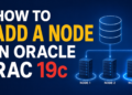 How to Add a Node in Oracle RAC 19c – Complete Step-by-Step Guide