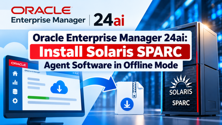 Oracle Enterprise Manager 24ai: Installing Solaris SPARC Agent Software Using Self Update in Offline Mode